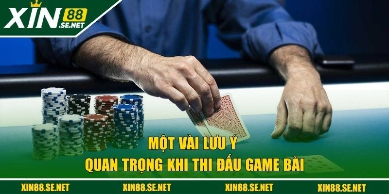 Một vài lưu ý quan trọng khi thi đấu game bài